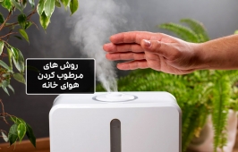  انواع روش های مرطوب کردن هوای خانه
